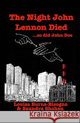 The Night John Lennon Died: ...so did John Doe Shohen, Saundra 9781503119734 Createspace