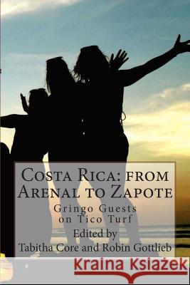 Costa Rica from Arenal to Zapote: Gringo Guests on Tico Turf Elon Abroaders Tabitha Core Robin Gottlieb 9781503120273 Createspace