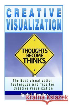 Visualization: Creative Visualization, The Best Visualization Techniques And Tips For Creative Visualisation Mendez, Angel 9781503120884 Createspace