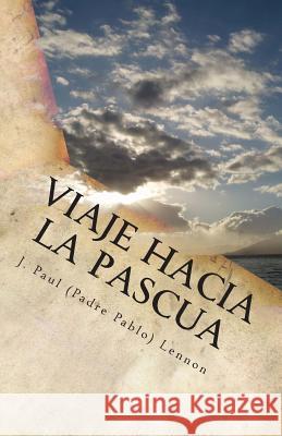 Viaje hacia la Pascua: Con el Cristo de los Evangelios Lennon, J. Paul 9781503120921 Createspace