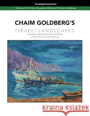 CHAIM GOLDBERG'S Israeli Landscapes: Vol. #10 of Chaim Goldberg's Complete Work Goldberg, Shalom 9781503121034