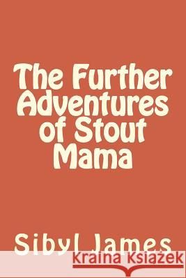 The Further Adventures of Stout Mama Sibyl James 9781503121607 Createspace