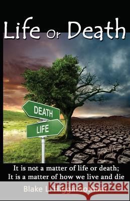 Life or Death: 'It is not a matter of life or death; it is a matter of how we live and die' Blake L. Higginbotham 9781503122437 Createspace Independent Publishing Platform