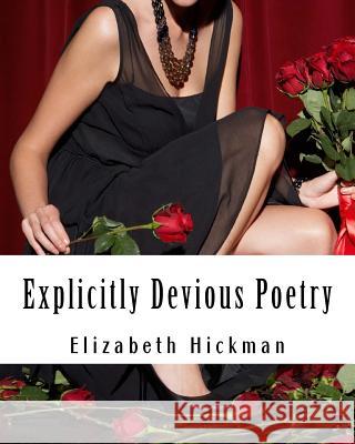 Explicitly Devious Poetry Elizabeth Hickman 9781503123045 Createspace Independent Publishing Platform