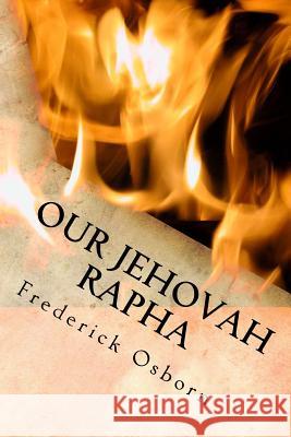 Our Jehovah Rapha: A Christ Centered Holistic Approach to Wellness Frederick Osborn 9781503124783 Createspace