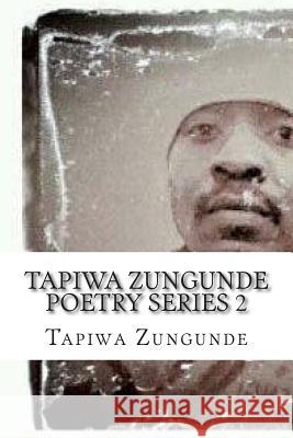 Tapiwa Zungunde Poetry Series 2 MR Tapiwa Lavert Zungunde 9781503125872 Createspace
