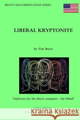 Liberal Kryptonite MR Tim Bryce 9781503126893 Createspace