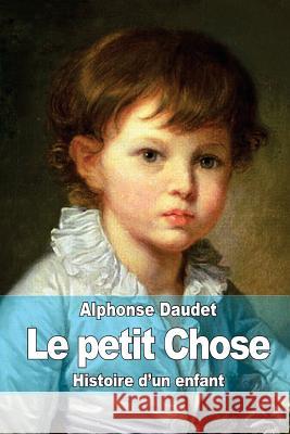 Le petit Chose: Histoire d?un enfant Daudet, Alphonse 9781503127395 Createspace