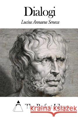 Dialogi Lucius Annaeus Seneca The Perfect Library 9781503127753 Createspace