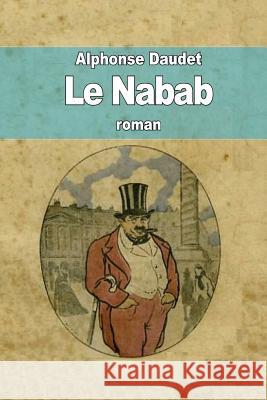 Le Nabab: Roman de moeurs parisiennes Daudet, Alphonse 9781503128408 Createspace