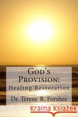 God's Provision: Healing Restoration Dr Teresa R. Forshee 9781503129061 Createspace