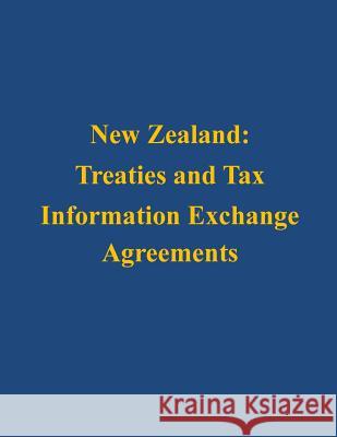 New Zealand: Treaties and Tax Information Exchange Agreements U. S. Department of the Treasury 9781503130531 Createspace