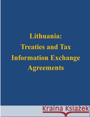 Lithuania: Treaties and Tax Information Exchange Agreements U. S. Department of the Treasury 9781503130548 Createspace