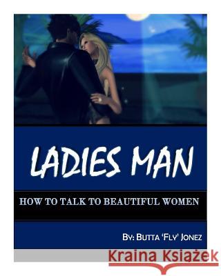 How to Talk to Beautiful Women Butta 'Fly' Jonez 9781503132139 Createspace