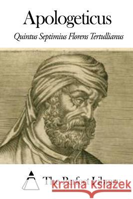 Apologeticus Quintus Septimius Florens Tertullianus The Perfect Library 9781503134874 Createspace