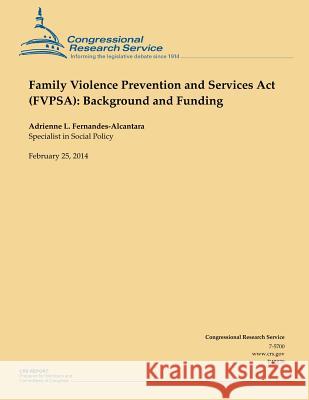 Family Violence Prevention and Services Act (FVPSA): Background and Funding Fernandes-Alcantara, Adrienne L. 9781503135338 Createspace