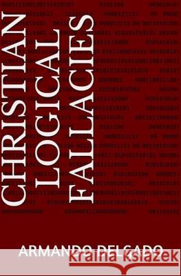 Christian Logical Fallacies Armando Delgado 9781503135642