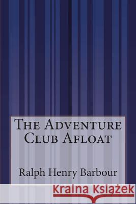 The Adventure Club Afloat Ralph Henry Barbour 9781503136236 Createspace