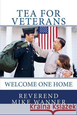 Tea For Veterans: Welcome One Home Wanner, Reverend Mike 9781503136397