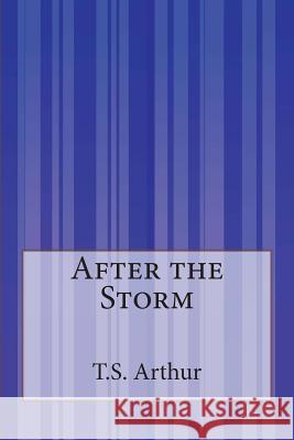 After the Storm T. S. Arthur 9781503136588 Createspace