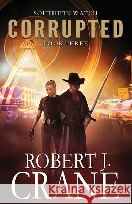 Corrupted: Southern Watch #3 Robert J. Crane 9781503137400