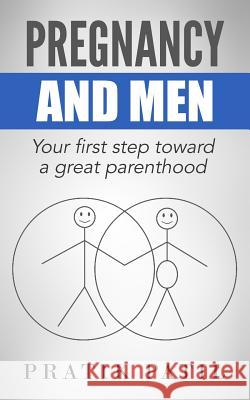 Pregnancy and Men: Your First Step Toward A Great Parenthood Patil, Pratik 9781503138414 Createspace