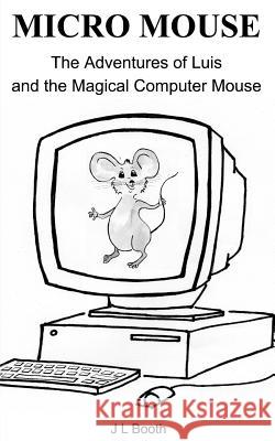 Micro Mouse: Luis and the Magical Computer Mouse J. L. Booth Fiona Simpson Pauline Newman 9781503138575 Createspace