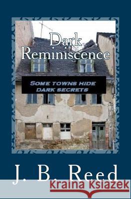 Dark Reminiscence J. B. Reed 9781503138605 Createspace