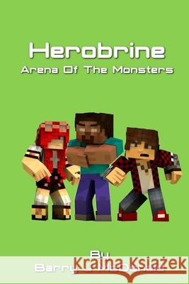 Herobrine Arena Of The Monsters Barry J. McDonald 9781503139336 Createspace Independent Publishing Platform