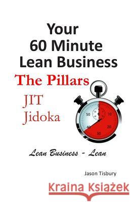 Your 60 Minute Lean Business - Volume 2 The Pillars Tisbury, Jason 9781503139480 Createspace