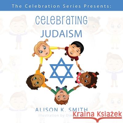 The Celebration Series Presents: Celebrating Judaism Dima Blue Alison K. Smith 9781503139930 Createspace Independent Publishing Platform