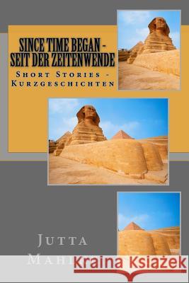 Since Time Began - Seit der Zeitenwende: Short Stories - Kurzgeschichten Jutta Mahlk 9781503140882 Createspace Independent Publishing Platform