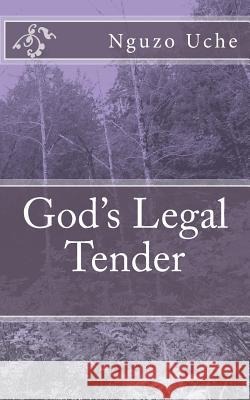 God's Legal Tender Nguzo C. Uche 9781503141513 Createspace