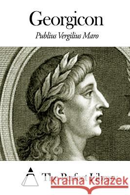 Georgicon Publius Vergilius Maro                   The Perfect Library 9781503142169 Createspace