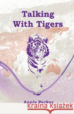 Talking with Tigers Annis Parker Michael Parker Leland R. Kaiser 9781503143890 Createspace