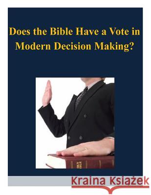 Does the Bible Have a Vote in Modern Decision Making? U. S. Army War College 9781503144026 Createspace