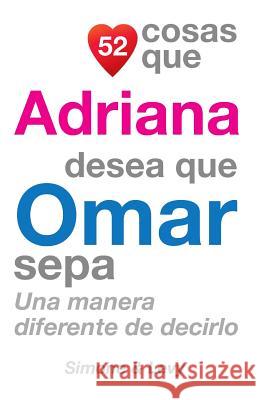 52 Cosas Que Adriana Desea Que Omar Sepa: Una Manera Diferente de Decirlo J. L. Leyva Simone                                   Jay Ed. Levy 9781503144224 Createspace