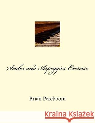 Scales and Arpeggios Exercise Brian Pereboom 9781503144262 Createspace