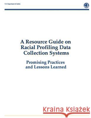 A Resource Guide on Racial Profiling Data Collection Systems: Promising Practices and Lessons Learned Deborah Ramirez Jack McDevitt Amy Farrell 9781503144682 Createspace