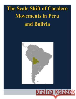 The Scale Shift of Cocalero Movements in Peru and Bolivia Naval Postgraduate School 9781503145788 Createspace