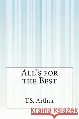 All's for the Best T. S. Arthur 9781503146013 Createspace