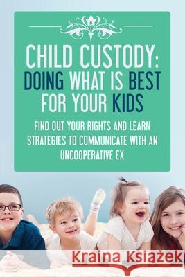 Child Custody: Doing What Is Best For Your Kids: Find Out Your Rights and Learn Samantha Evans 9781503146075