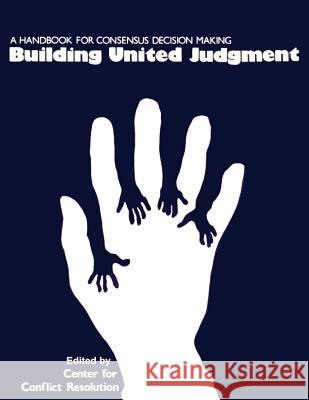 Building United Judgment: A Handbook for Consensus Decision Making Michel Avery Brian Auvine Barbara Streibel 9781503146303 Createspace