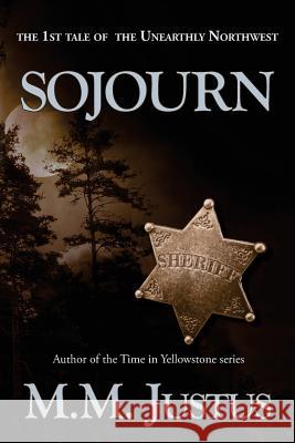 Sojourn: A Tale of the Unearthly Northwest M. M. Justus 9781503146327 Createspace