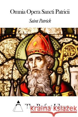 Omnia Opera Sancti Patricii Saint Patrick                            The Perfect Library 9781503146426 Createspace