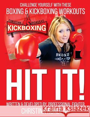 Hit It!: Challenge Yourself with these Boxing & Kickboxing Workouts Rondeau, Christina 9781503147874 Createspace