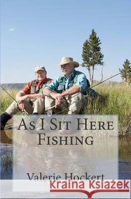 As I Sit Here Fishing Valerie Hockert 9781503149007 Createspace