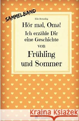 Hör mal, Oma! Ich erzähle Dir eine Geschichte von Frühling und Sommer: Frühlings- und Sommergeschichten - Von Kindern erzählt Bräunling, Elke 9781503153127