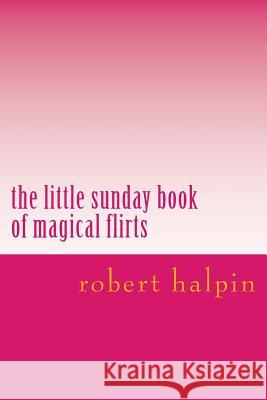 The little sunday book of magical flirts Halpin, Robert Anthony 9781503153585