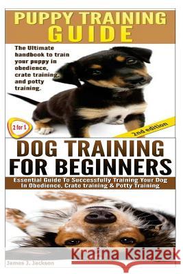 Puppy Training Guide & Dog Training for Beginners James J. Jackson 9781503154841 Createspace